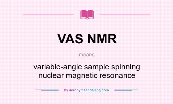 What does VAS NMR mean? It stands for variable-angle sample spinning nuclear magnetic resonance