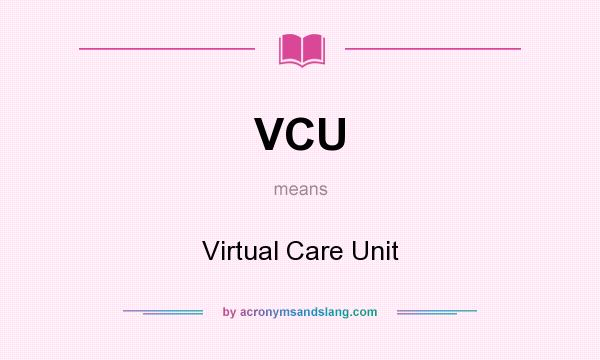 What does VCU mean? It stands for Virtual Care Unit