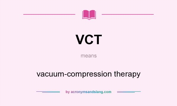 What does VCT mean? It stands for vacuum-compression therapy