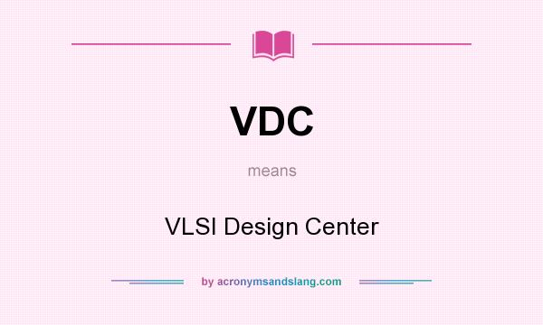 What does VDC mean? It stands for VLSI Design Center