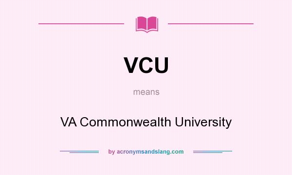 What does VCU mean? It stands for VA Commonwealth University
