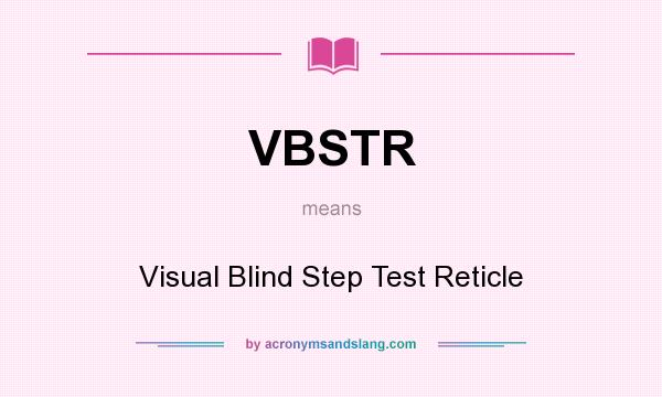 What does VBSTR mean? It stands for Visual Blind Step Test Reticle