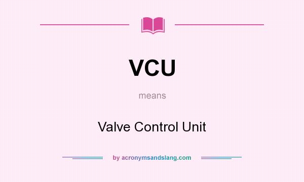 What does VCU mean? It stands for Valve Control Unit