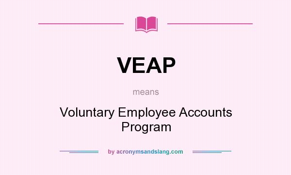 What does VEAP mean? It stands for Voluntary Employee Accounts Program