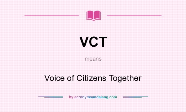 What does VCT mean? It stands for Voice of Citizens Together