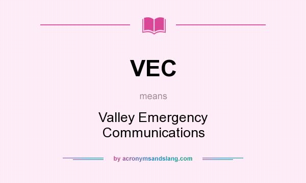 What does VEC mean? It stands for Valley Emergency Communications