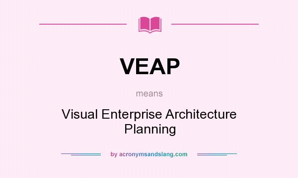 What does VEAP mean? It stands for Visual Enterprise Architecture Planning
