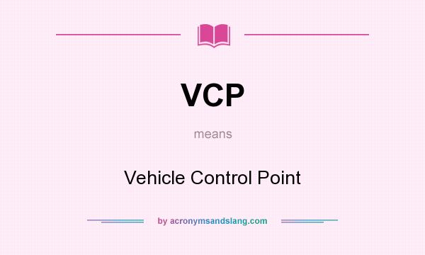 What does VCP mean? It stands for Vehicle Control Point
