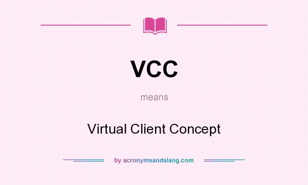 What does VCC mean? It stands for Virtual Client Concept