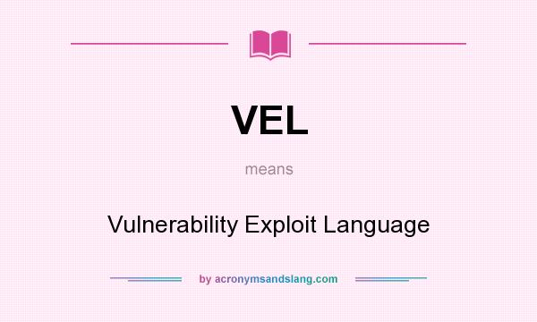 What does VEL mean? It stands for Vulnerability Exploit Language