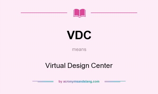 What does VDC mean? It stands for Virtual Design Center