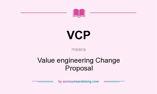 What does VCP mean? It stands for Value engineering Change Proposal