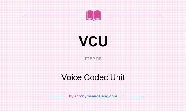 What does VCU mean? It stands for Voice Codec Unit