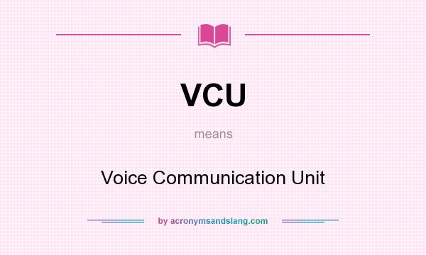 What does VCU mean? It stands for Voice Communication Unit