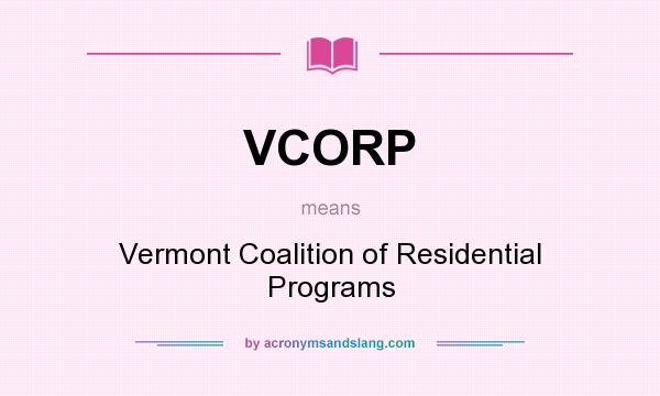 What does VCORP mean? It stands for Vermont Coalition of Residential Programs