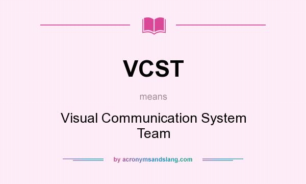What does VCST mean? It stands for Visual Communication System Team