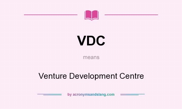 What does VDC mean? It stands for Venture Development Centre