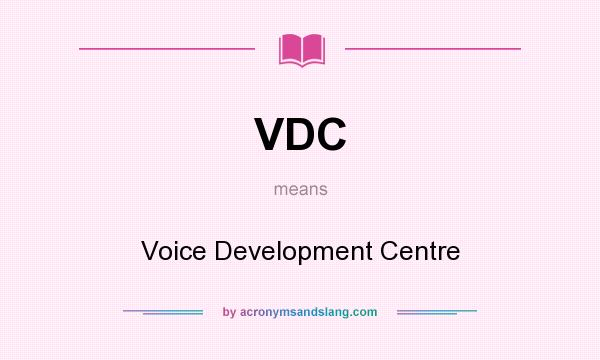 What does VDC mean? It stands for Voice Development Centre