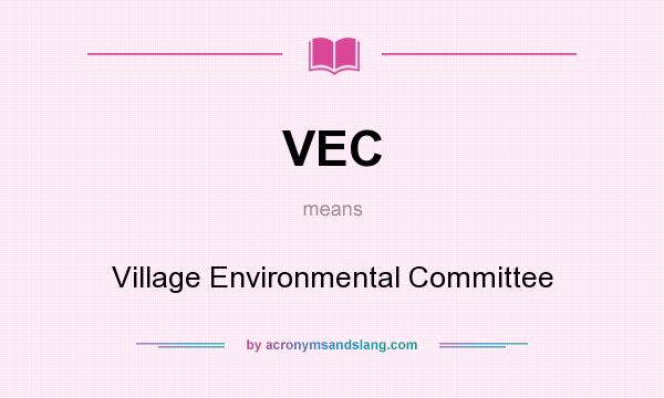 What does VEC mean? It stands for Village Environmental Committee