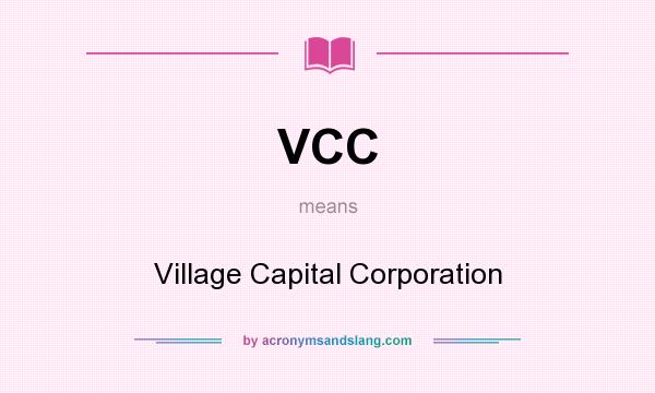 What does VCC mean? It stands for Village Capital Corporation