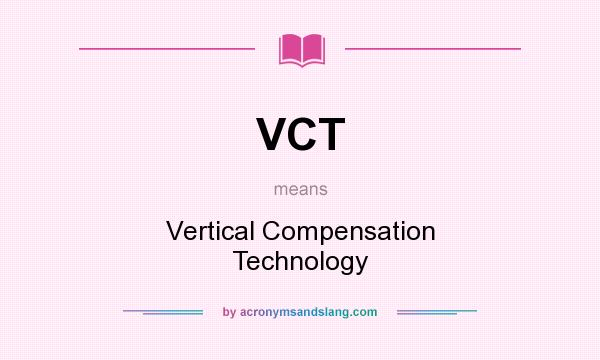 What does VCT mean? It stands for Vertical Compensation Technology