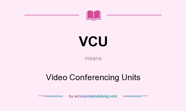 What does VCU mean? It stands for Video Conferencing Units