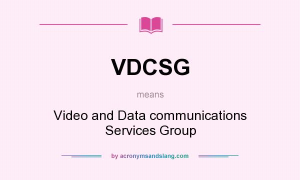 What does VDCSG mean? It stands for Video and Data communications Services Group