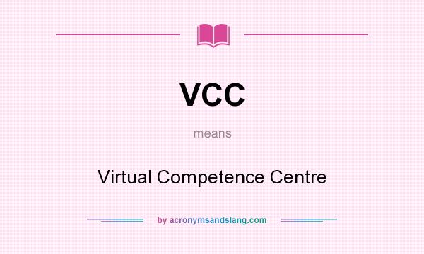 What does VCC mean? It stands for Virtual Competence Centre