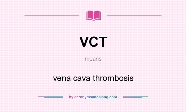 What does VCT mean? It stands for vena cava thrombosis