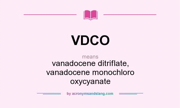 What does VDCO mean? It stands for vanadocene ditriflate, vanadocene monochloro oxycyanate