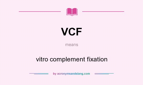 What does VCF mean? It stands for vitro complement fixation