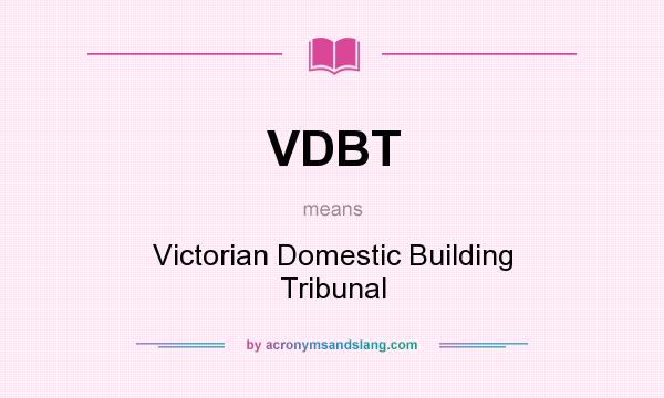 What does VDBT mean? It stands for Victorian Domestic Building Tribunal