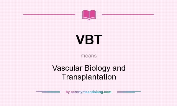 What does VBT mean? It stands for Vascular Biology and Transplantation