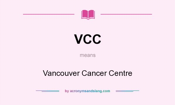 What does VCC mean? It stands for Vancouver Cancer Centre