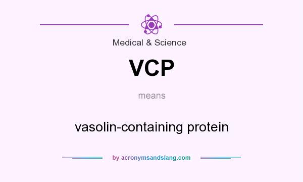 What does VCP mean? It stands for vasolin-containing protein