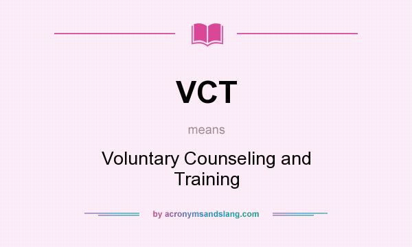 What does VCT mean? It stands for Voluntary Counseling and Training