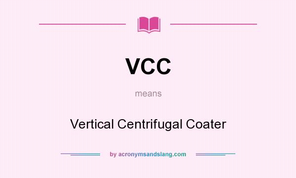 What does VCC mean? It stands for Vertical Centrifugal Coater