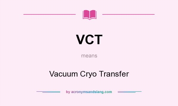 What does VCT mean? It stands for Vacuum Cryo Transfer