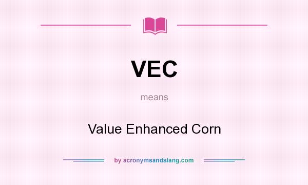 What does VEC mean? It stands for Value Enhanced Corn