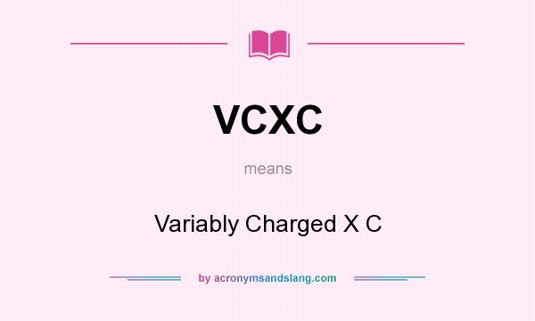 What does VCXC mean? It stands for Variably Charged X C