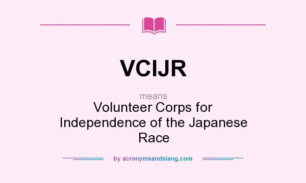 What does VCIJR mean? It stands for Volunteer Corps for Independence of the Japanese Race