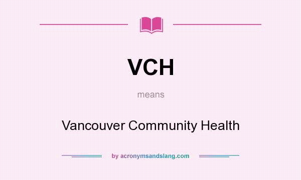 What does VCH mean? It stands for Vancouver Community Health