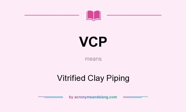 What does VCP mean? It stands for Vitrified Clay Piping