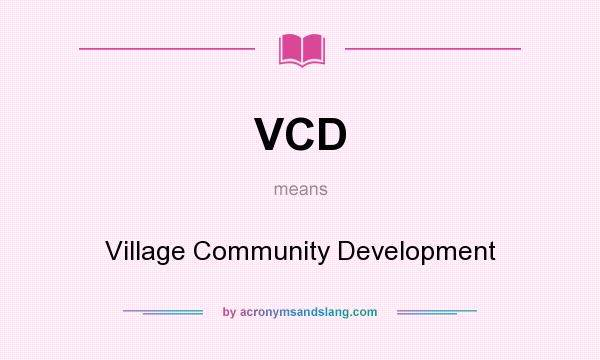 What does VCD mean? It stands for Village Community Development