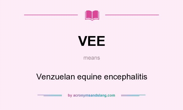 What does VEE mean? It stands for Venzuelan equine encephalitis
