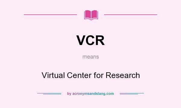 What does VCR mean? It stands for Virtual Center for Research