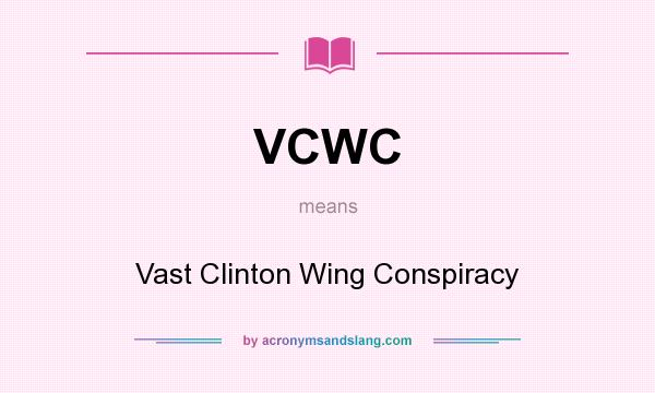 What does VCWC mean? It stands for Vast Clinton Wing Conspiracy
