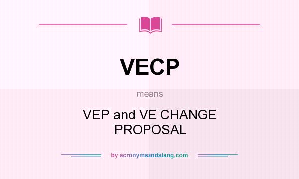 What does VECP mean? It stands for VEP and VE CHANGE PROPOSAL