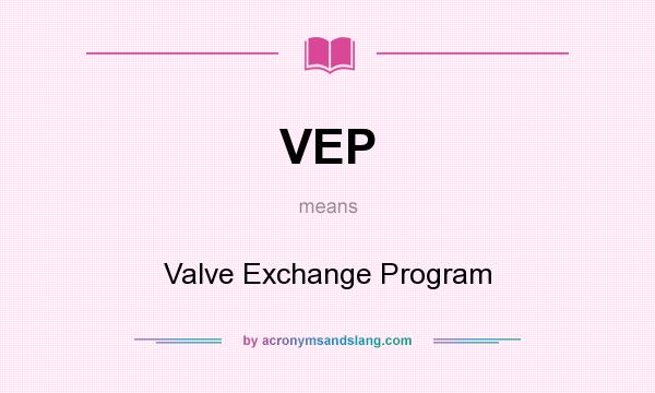 What does VEP mean? It stands for Valve Exchange Program