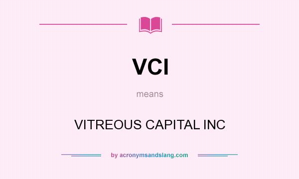 What does VCI mean? It stands for VITREOUS CAPITAL INC